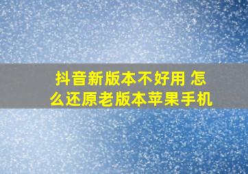 抖音新版本不好用 怎么还原老版本苹果手机